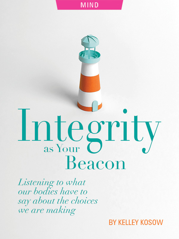 Integrity as Your Beacon, listening to what our bodies tell us about the choices we make. By Kelley Kosow