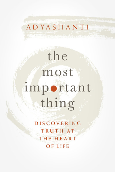 Amazing Grace: Experiencing the extraordinary within the ordinary by Adyashanti, photograph of Adyashant's new book the most important thing, discovering truth at the heart of life