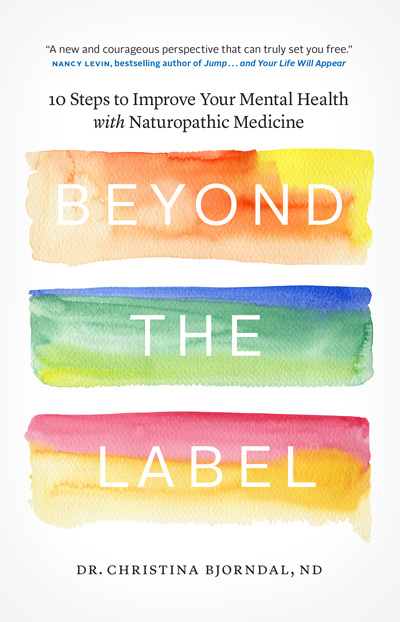 Dr. Christina Bjorndal's new book, Beyond the Label: 10 Steps to Improve your Mental Health with Naturopathic Medicine