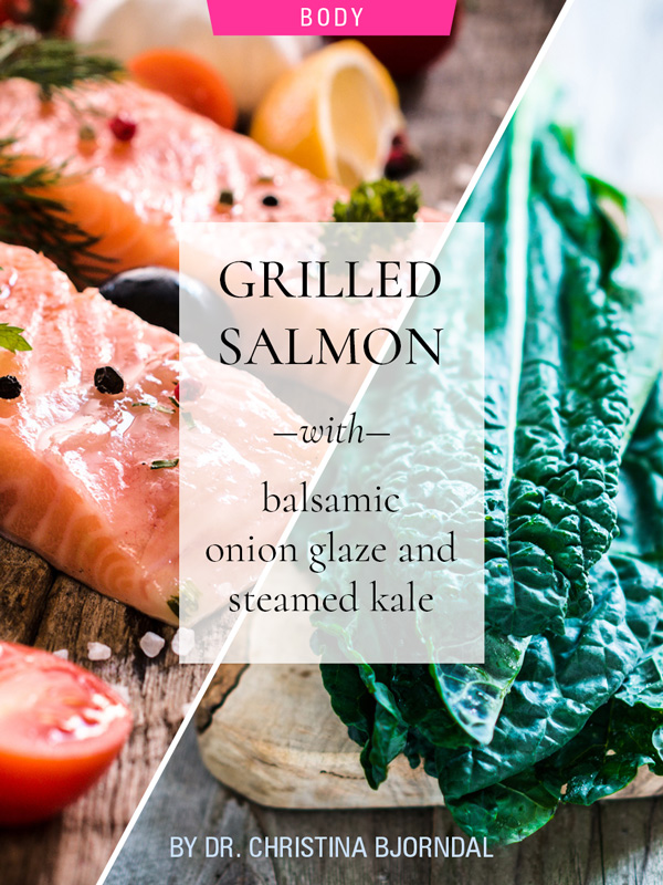 Recipe: Grilled Salmon with Balsamic Onion Glaze and Steamed Kale, by Dr. Christina Bjorndal. Photographs of salmon and kale.
