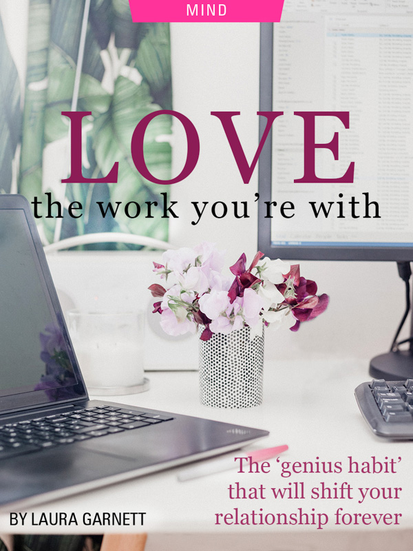 Love The Work You’re With: The ‘Genius Habit’ that Will Shift Your Relationship Forever