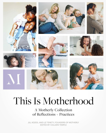 This is Motherhood, A Motherly Collection of Reflections + Practices by Jill Koziol and Liz Tenety