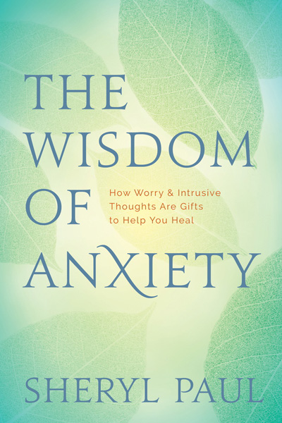 Cover of Sheryl Paul's book "The Wisdom Of Anxiety: how worry & intrusive thoughts are gifts to help you heal"