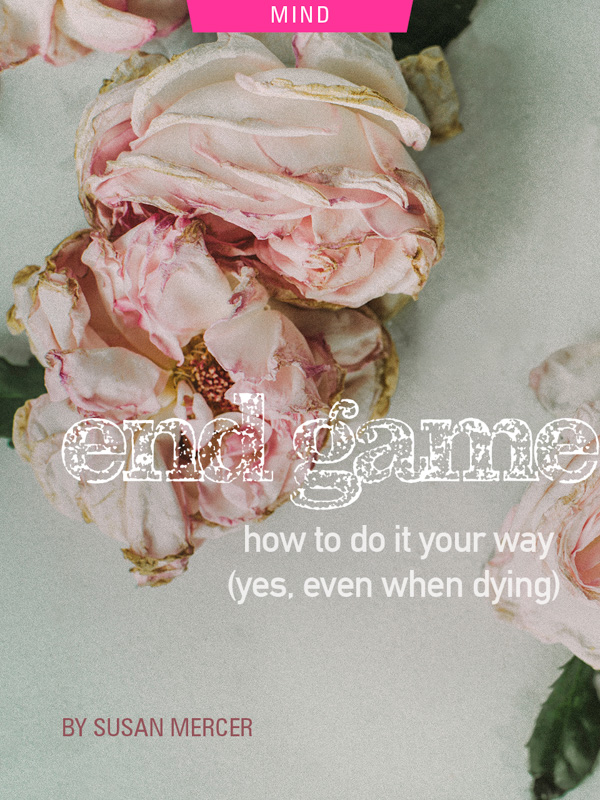 End Game: How To Do It Your Way (Yes, Even Dying) by Susan Mercer. Photograph of a dying flower by Daria Shevtsova.