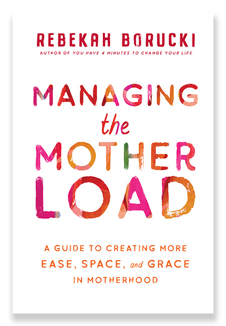 Cover of the Rebekah Borucki's new book "Managing the Mother Load: A guide to creating more ease, space and grace in motherhood"