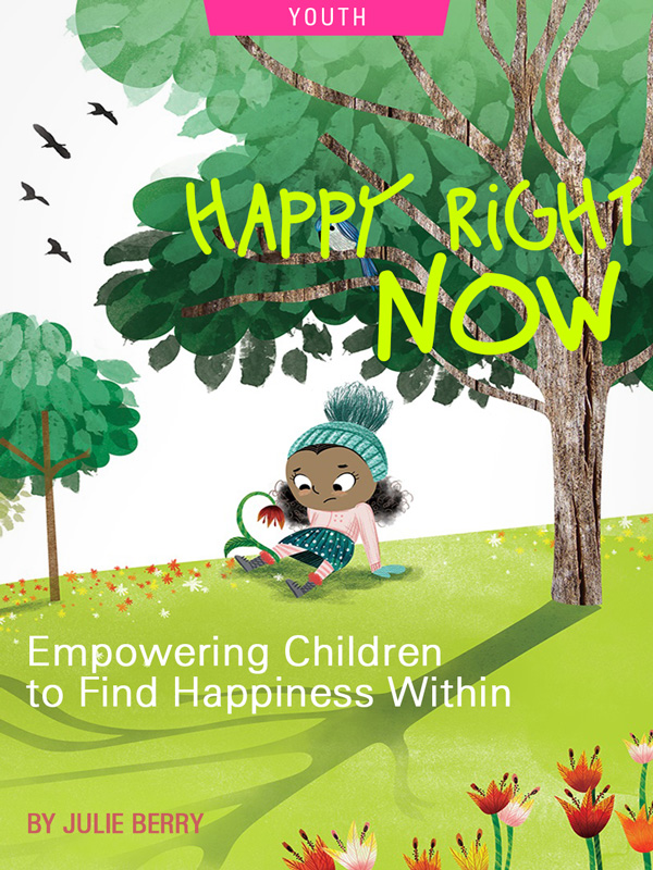 Happy Right Now: Empowering Children To Find Happiness Within, by Julie Berry. Cover of book, Happy Right Now by Julie Berry; illustration of child in grass by Holly Hatam