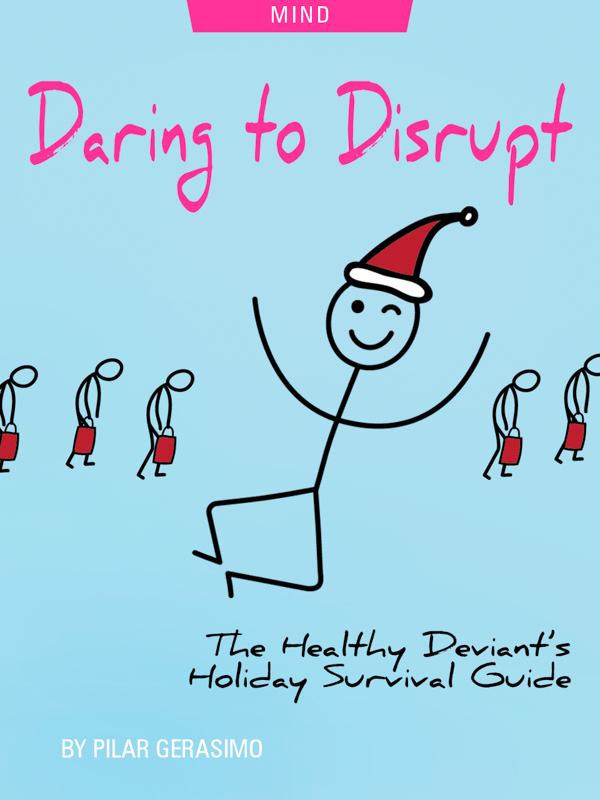 Daring To Disrupt: The Healthy Deviant’s Holiday Survival Guide, by Pilar Gerasimo. Illustration of happy stick figure by Pilar Gerasimo
