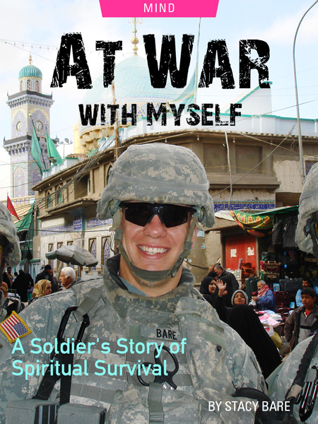 At War…With Myself: A Soldier’s Story of Spiritual Survival by Stacy Bare. Photograph of Stacy as a soldier in Iraq, courtesy of Stacy.