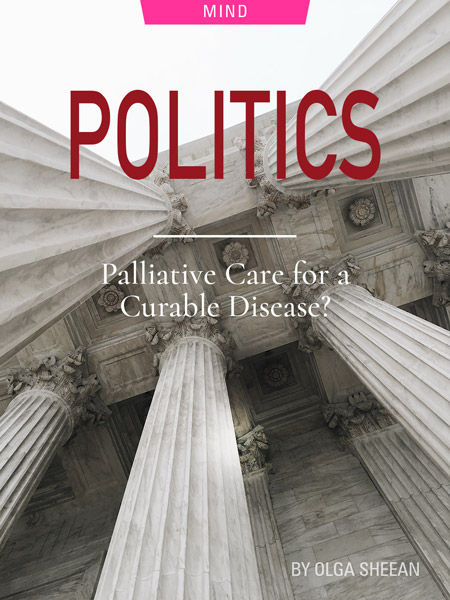 Politics: Palliative Care For A Curable Disease? By Olga Sheean. Photograph of a tall, pillared, government building by Anna Sullivan.