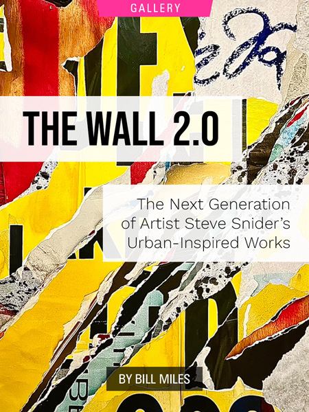 The Wall 2.0: The Next Generation of Artist Steve Snider’s Textured, Urban-Inspired Works, by Bill Miles. Wall art image by Steve Snider.